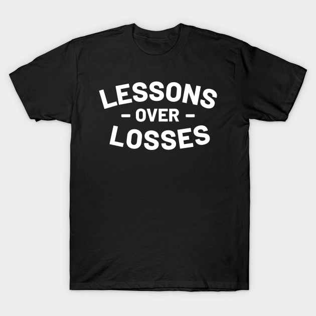 LESSONS over LOSSES T-Shirt by Merchsides